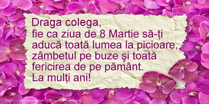 Felicitari de 8 Martie pentru Colega - Draga colega fie ca ziua de 8 Martie sa-ti  aduca ... La multi ani!