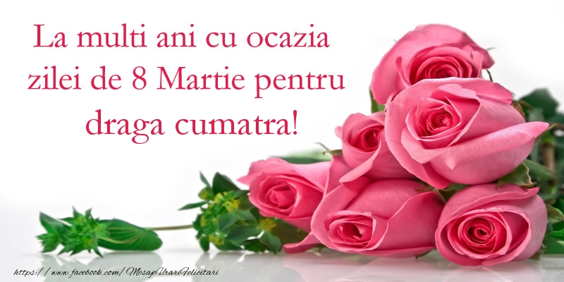 Felicitari de 8 Martie pentru Cumatra - La multi ani cu ocazia zilei de 8 Martie pentru draga cumatra!