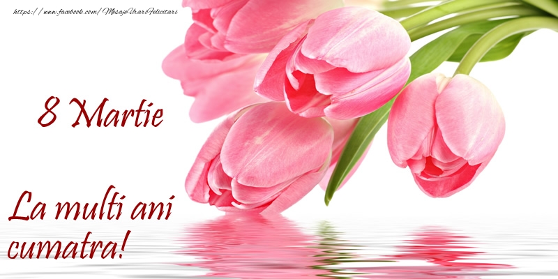 Felicitari de 8 Martie pentru Cumatra - La multi ani cumatra! de 8 Martie
