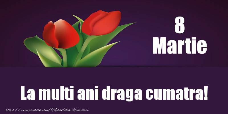 Felicitari de 8 Martie pentru Cumatra - 8 Martie La multi ani draga cumatra!