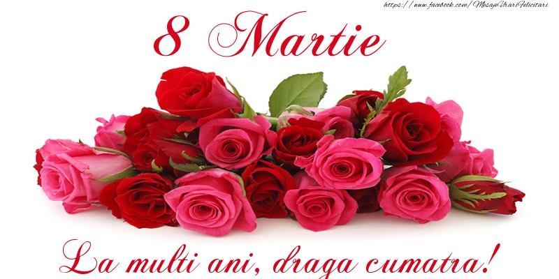 felicitari pt cumatra de 8 martie Felicitare cu trandafiri de 8 Martie La multi ani, draga cumatra!