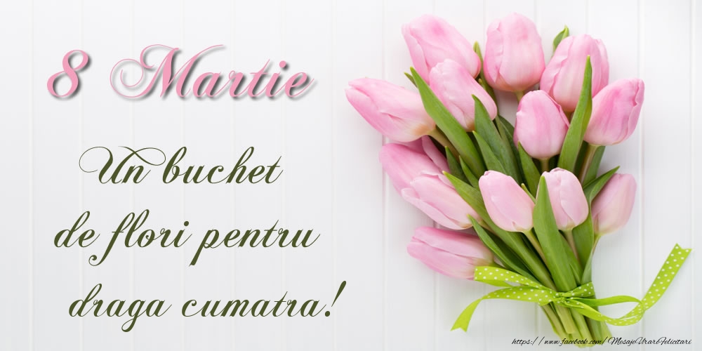 Felicitari de 8 Martie pentru Cumatra - 8 Martie Un buchet de flori pentru draga cumatra!