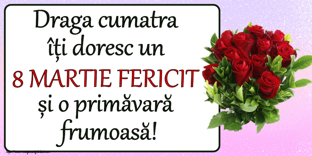 Felicitari de 8 Martie pentru Cumatra - Draga cumatra îți doresc un 8 MARTIE FERICIT și o primăvară frumoasă! ~ trandafiri roșii