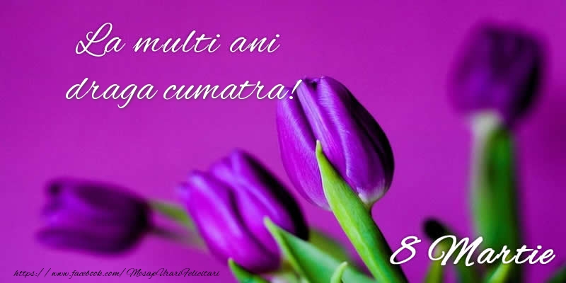 Felicitari de 8 Martie pentru Cumatra - La multi ani draga cumatra! 8 Martie