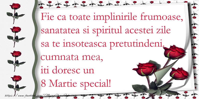 Felicitari de 8 Martie pentru Cumnata - Fie ca toate implinirile frumoase, sanatatea si spiritul acestei zile sa te insoteasca pretutindeni. cumnata mea iti doresc un  8 Martie special!