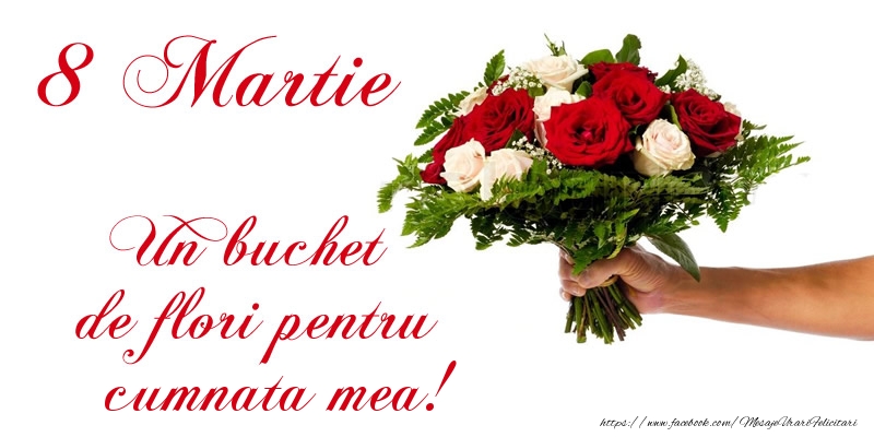 felicitare de 8 martie pentru cumnata 8 Martie Un buchet de flori pentru cumnata mea!