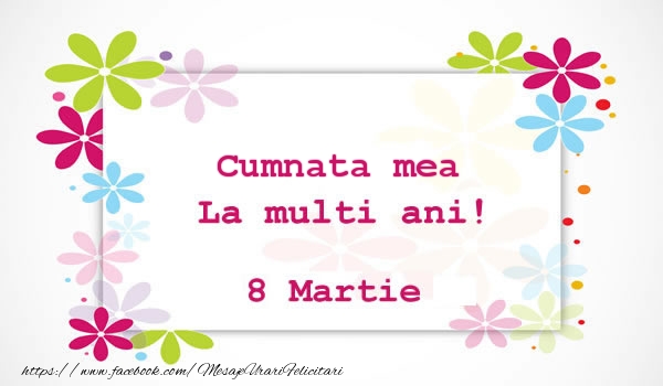 Felicitari de 8 Martie pentru Cumnata - Cumnata mea La multi ani! 8 martie