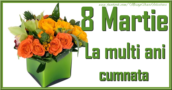 Felicitari de 8 Martie pentru Cumnata - 8 Martie. La multi ani cumnata
