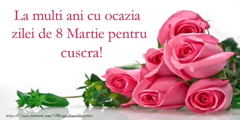 Felicitari de 8 Martie pentru Cuscra - La multi ani cu ocazia zilei de 8 Martie pentru cuscra!