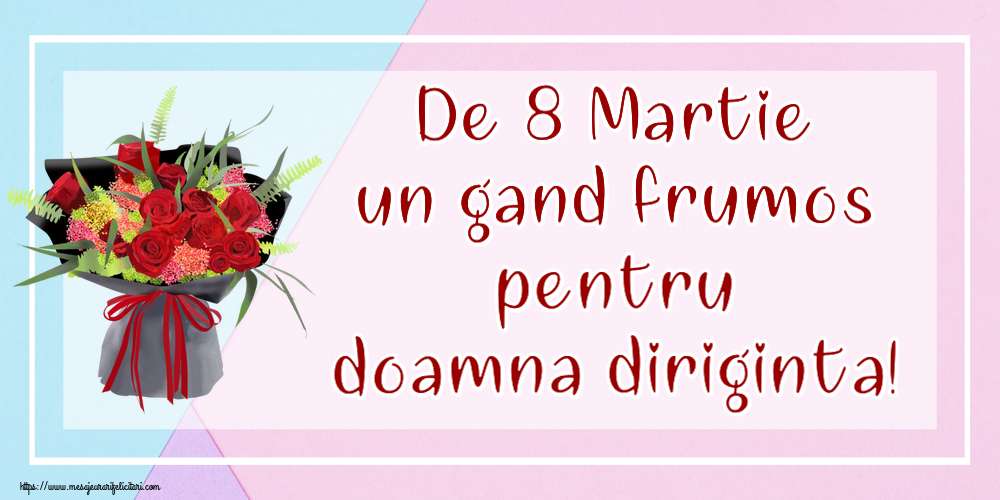 Felicitari de 8 Martie pentru Diriginta - De 8 Martie un gand frumos pentru doamna diriginta!