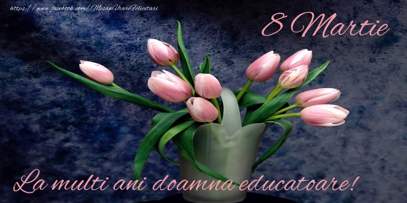 Felicitari de 8 Martie pentru Educatoare - La multi ani doamna educatoare!