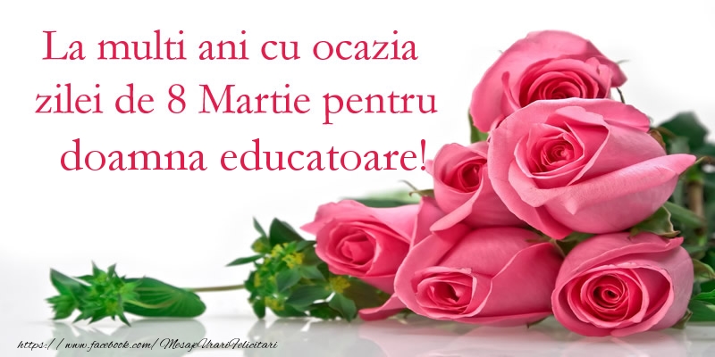 felicitare ptr dns educatoare de 8 martie La multi ani cu ocazia zilei de 8 Martie pentru doamna educatoare!