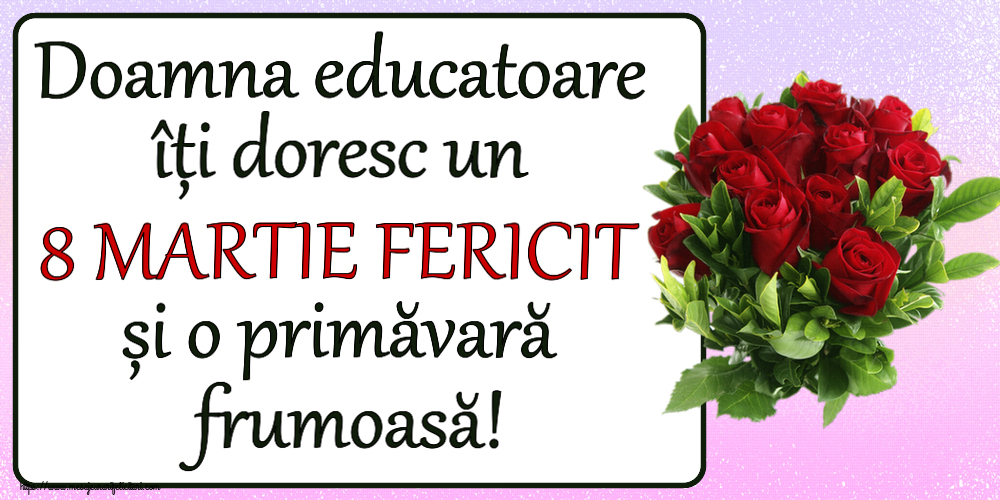 Felicitari de 8 Martie pentru Educatoare - Doamna educatoare îți doresc un 8 MARTIE FERICIT și o primăvară frumoasă! ~ trandafiri roșii