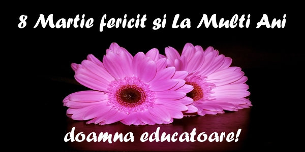 Felicitari de 8 Martie pentru Educatoare - 8 Martie fericit si La Multi Ani doamna educatoare