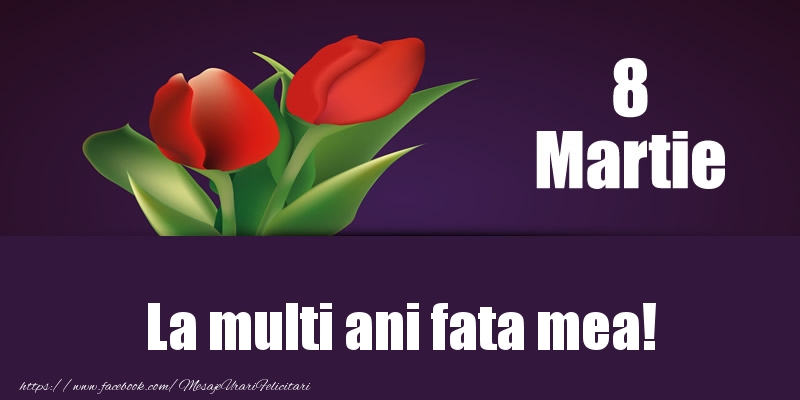 Felicitari de 8 Martie pentru Fata - 8 Martie La multi ani fata mea!