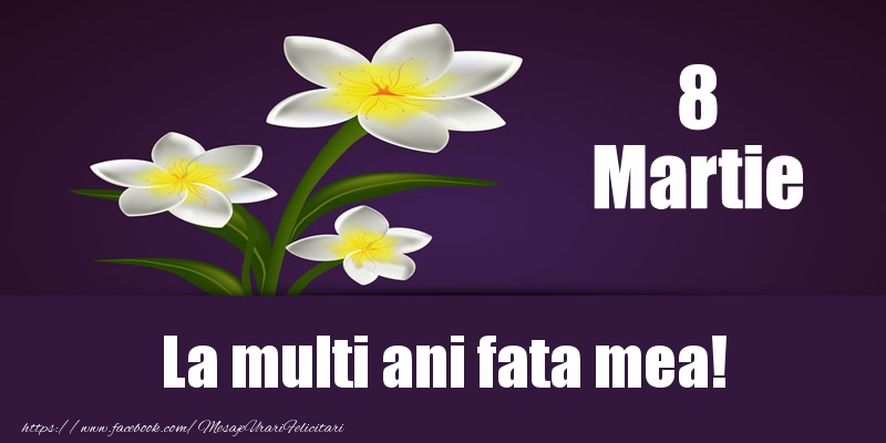 Felicitari de 8 Martie pentru Fata - 8 Martie La multi ani fata mea!