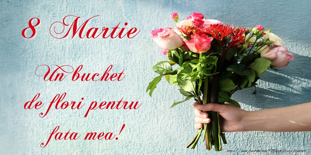Felicitari de 8 Martie pentru Fata - 8 Martie Un buchet de flori pentru fata mea!