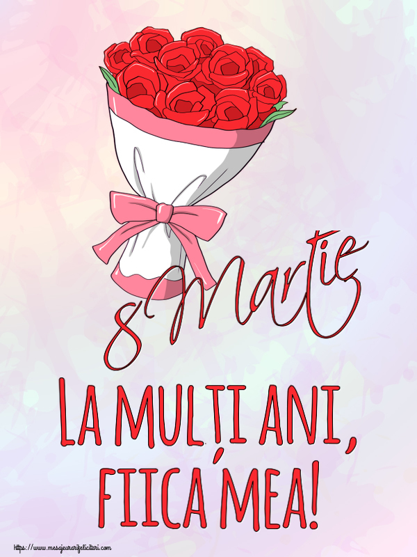 Felicitari de 8 Martie pentru Fata - 8 Martie La mulți ani, fiica mea!