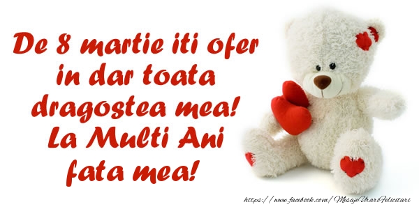 Felicitari de 8 Martie pentru Fata - De 8 martie iti ofer in dar toata dragostea mea! La Multi Ani fata mea!