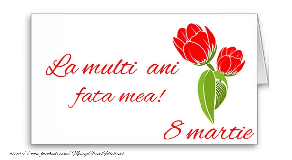 Felicitari de 8 Martie pentru Fata - La multi ani fata mea!