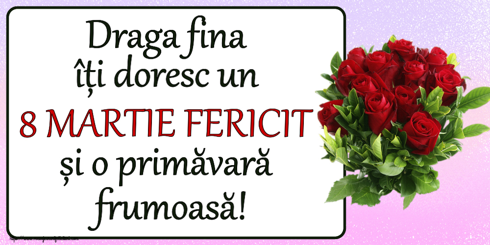 Felicitari de 8 Martie pentru Fina - Draga fina îți doresc un 8 MARTIE FERICIT și o primăvară frumoasă! ~ trandafiri roșii