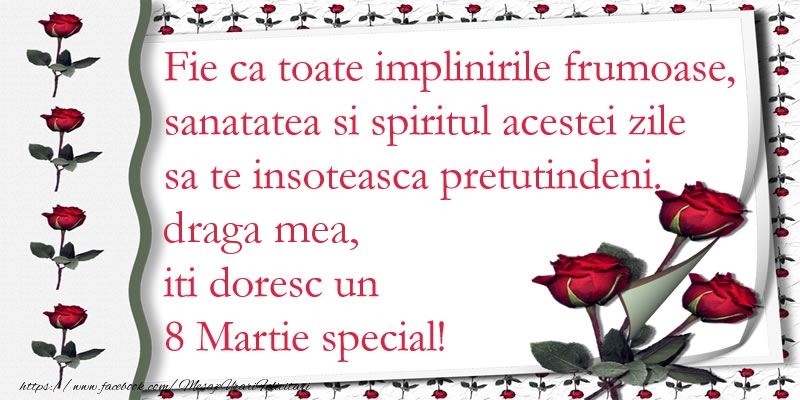 Felicitari de 8 Martie pentru Iubita - Fie ca toate implinirile frumoase, sanatatea si spiritul acestei zile sa te insoteasca pretutindeni. draga mea iti doresc un  8 Martie special!