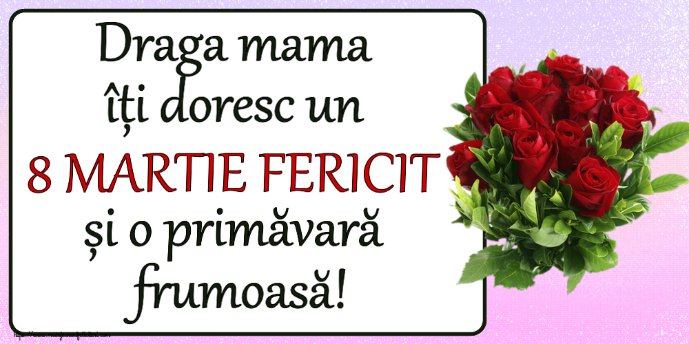 Felicitari de 8 Martie pentru Mama - Draga mama îți doresc un 8 MARTIE FERICIT și o primăvară frumoasă! ~ trandafiri roșii