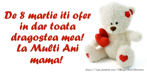 Felicitari de 8 Martie pentru Mama - De 8 martie iti ofer in dar toata dragostea mea! La Multi Ani mama!