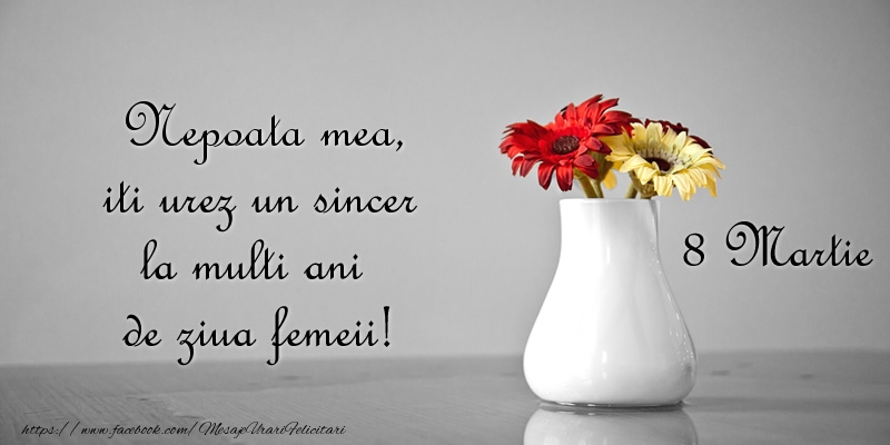 Felicitari de 8 Martie pentru Nepoata - Nepoata mea iti urez un sincer la multi ani de ziua femeii! 8 Martie