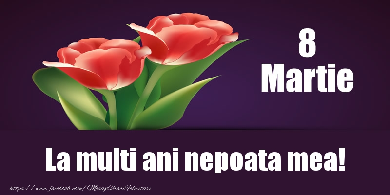 Felicitari de 8 Martie pentru Nepoata - 8 Martie La multi ani nepoata mea!