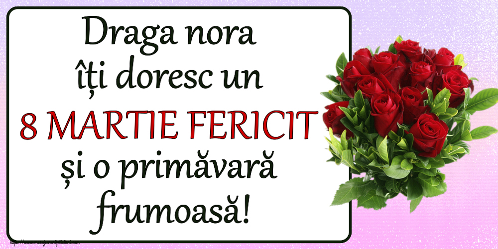 Felicitari de 8 Martie pentru Nora - Draga nora îți doresc un 8 MARTIE FERICIT și o primăvară frumoasă! ~ trandafiri roșii