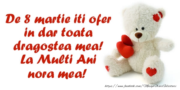 Felicitari de 8 Martie pentru Nora - De 8 martie iti ofer in dar toata dragostea mea! La Multi Ani nora mea!