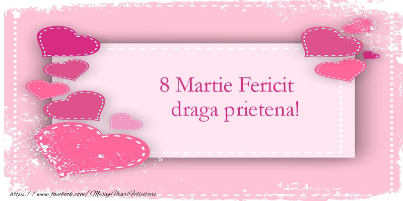 felicitari 8 martie prietena 8 Martie Fericit draga prietena!