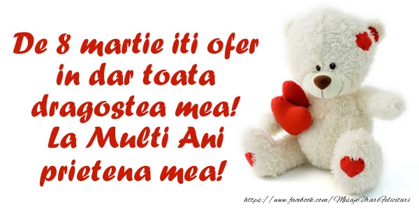 Felicitari de 8 Martie pentru Prietena - De 8 martie iti ofer in dar toata dragostea mea! La Multi Ani prietena mea!