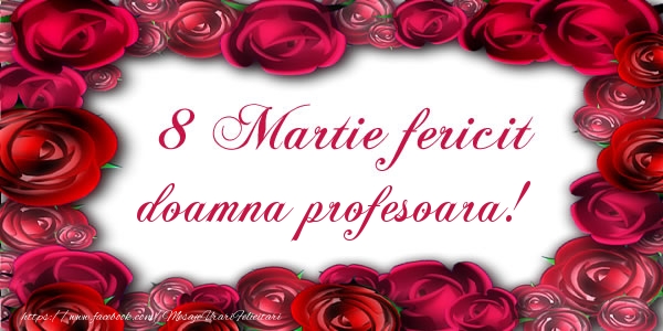 Felicitari de 8 Martie pentru Profesoara - 8 Martie Fericit doamna profesoara!