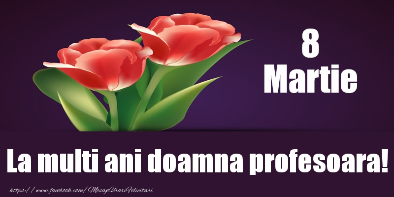 Felicitari de 8 Martie pentru Profesoara - 8 Martie La multi ani doamna profesoara!