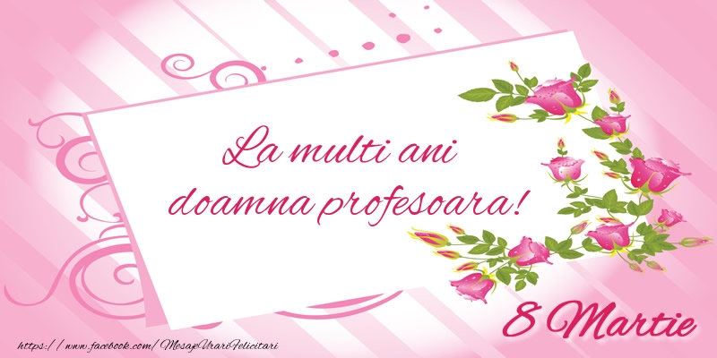 Felicitari de 8 Martie pentru Profesoara - La multi ani doamna profesoara! 8 Martie
