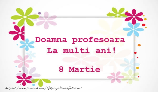 Felicitari de 8 Martie pentru Profesoara - Doamna profesoara La multi ani! 8 martie