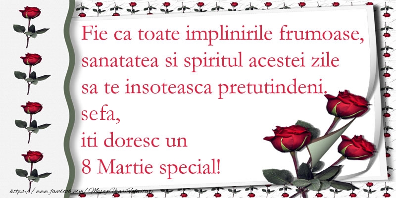Felicitari de 8 Martie pentru Sefa - Fie ca toate implinirile frumoase, sanatatea si spiritul acestei zile sa te insoteasca pretutindeni. sefa iti doresc un  8 Martie special!
