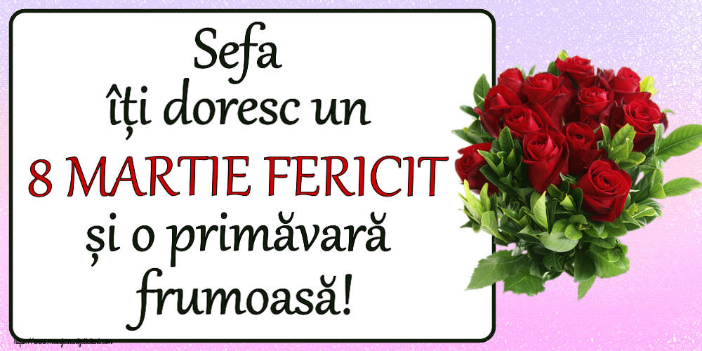 Felicitari de 8 Martie pentru Sefa - Sefa îți doresc un 8 MARTIE FERICIT și o primăvară frumoasă! ~ trandafiri roșii