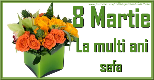 Felicitari de 8 Martie pentru Sefa - 8 Martie. La multi ani sefa