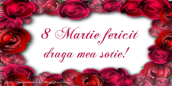 Felicitari de 8 Martie pentru Sotie - 8 Martie Fericit draga mea sotie!