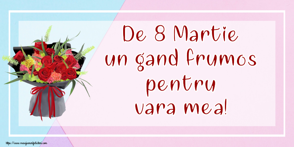 Felicitari de 8 Martie pentru Verisoara - De 8 Martie un gand frumos pentru vara mea!