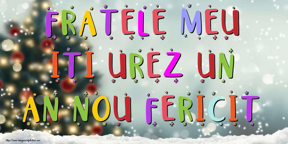 Felicitari de Anul Nou pentru Frate - Fratele meu, iti urez un An Nou Fericit!