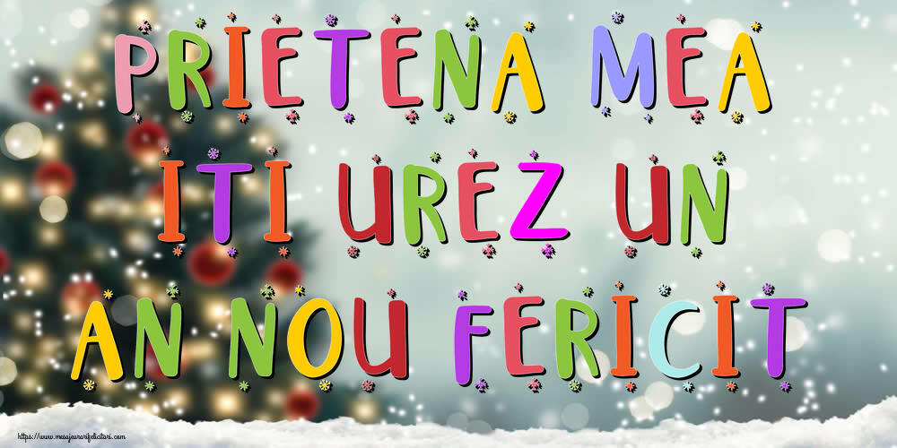 Felicitari de Anul Nou pentru Prietena - Prietena mea, iti urez un An Nou Fericit!