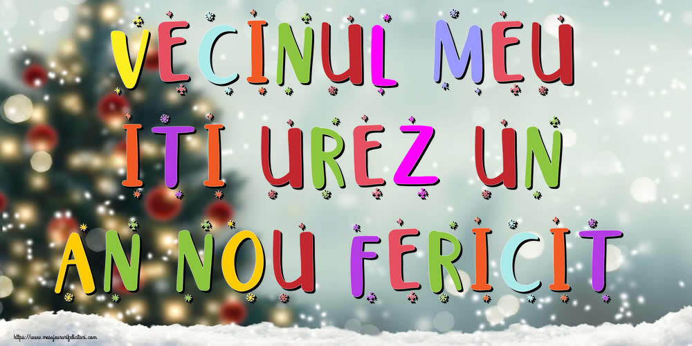 Felicitari de Anul Nou pentru Vecin - Vecinul meu, iti urez un An Nou Fericit!