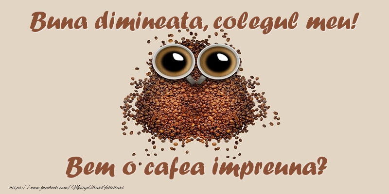 Felicitari de buna dimineata pentru Coleg - Buna dimineata, colegul meu! Bem o cafea impreuna?