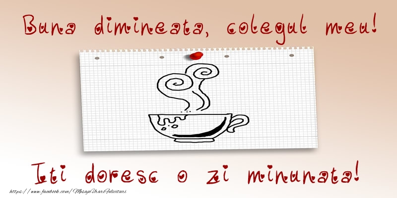Felicitari de buna dimineata pentru Coleg - Buna dimineata, colegul meu! Iti doresc o zi minunata!