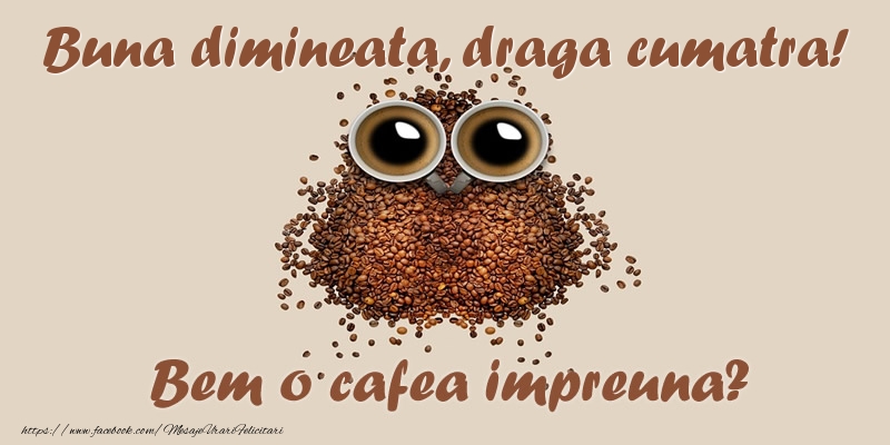 Felicitari de buna dimineata pentru Cumatra - Buna dimineata, draga cumatra! Bem o cafea impreuna?