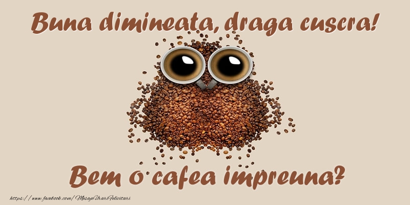 Felicitari de buna dimineata pentru Cuscra - Buna dimineata, draga cuscra! Bem o cafea impreuna?